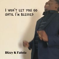 I Won't Let You Go Until I'm Blessed by Dizzy K Falola