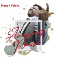 Amazing Praise by Dizzy K Falola
