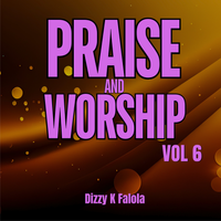 Praise and Worship Vol 6 by Dizzy K Falola