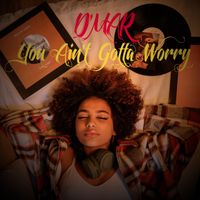YOU AIN'T GOTTA WORRY by D'mar