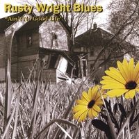 Ain't No Good Life by Rusty Wright Blues