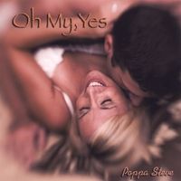 Oh My, Yes by Poppa Steve 