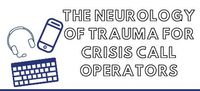 The Neurology of Trauma for Crisis Call Operators: ZOOM TRAINING