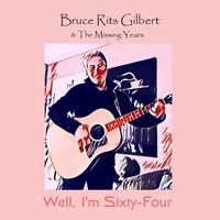 Well, I'm Sixty-Four by Bruce Rits Gilbert & the Missing Years