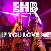 If You Love Me by E H B Eric Harding Band
