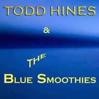 Todd Hines & the Blue Smoothies by Todd Hines & The Blue Smoothies