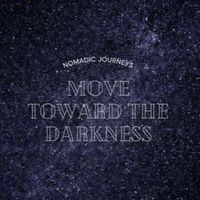 Nomadic Journeys: Move Toward the Darkness by Josh Bradford