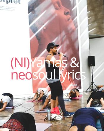 (NI)YAMAS & NEOSOUL LYRICS:  After a yoga flow taught by Dorian engage in a lively discussion about yoga's ethical principles and how they relate to lyrics of our favorite music.

