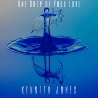 One Drop Of Your Love by Kenneth Jones