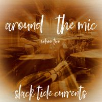 Around the Mic: Vol. 2 by Slack Tide Currents