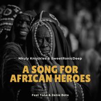A Song For African Heroes by Nkuly Knuckles & SweetRonic Deep Feat Tone & Zenie Bota
