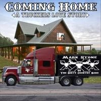 Coming Home (A Truckers Love Story) by Mark Stone and the Dirty Country Band