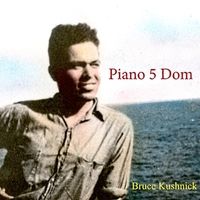 Piano 5 Dom by Bruce Kushnick