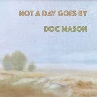 Not a Day Goes By by Doc Mason
