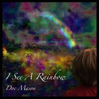 I See A Rainbow by Doc Mason
