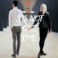 It's Not Our Time by Chris Boutilier