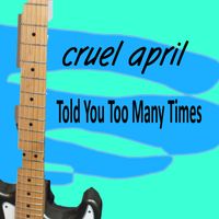 Told You Too Many Times by Cruel April