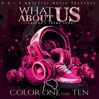 WHAT ABOUT US (SHARENA'S THEME SONG) by COLOR ONE FEAT. TEN
