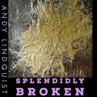 Splendidly Broken by Andy Lindquist