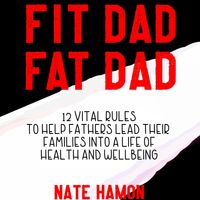 Fit Dad Fat Dad- Full Audiobook by Nate Hamon