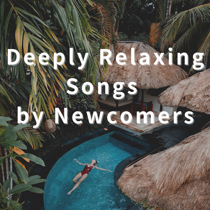 Deeply Relaxing Songs by Newcomers