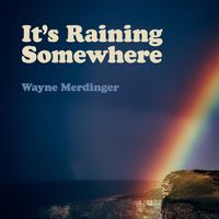 It's Raining Somewhere by Wayne Merdinger