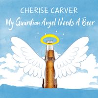 My Guardian Angel Needs A Beer by Cherise Carver