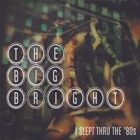 I Slept Thru the 80s by The Big Bright