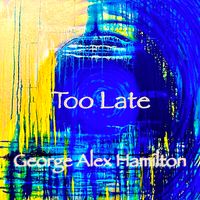 Too Late - (1998) Never Released by George Alex Hamilton