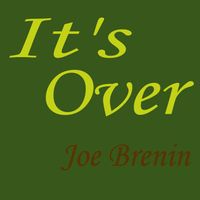 It's Over by Joe Brenin