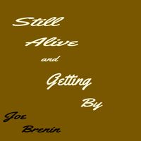 Still Alive and Getting By by Joe Brenin
