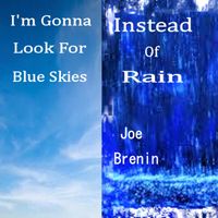 I'm Gonna Look For Blue Skies Instead Of Rain by Joe Brenin