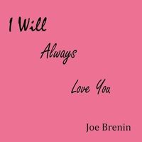 I Will Always Love You by Joe Brenin