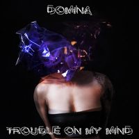 Trouble on My Mind by Domina