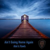 Ain't Going Home Again (2022) by Abel & Rawls