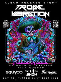 Tropic Vibration Album Release Party. Ft. Squydd, Static Snow, and the Electrolites