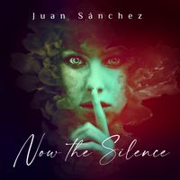 Now The Silence (Album) by Juan Sánchez (Jan Uve)