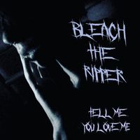 Tell Me You Love Me by Bleach the Ripper