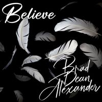 Believe by Brad Dean Alexander