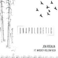 Unapologetic by Jon Rogalia Ft. Whiskey Hollow Rush