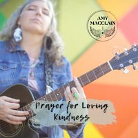 Prayer for Loving Kindness by Amy MacClain 