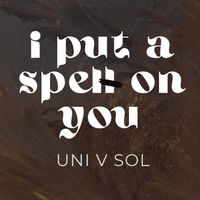 I Put a Spell On You by Uni V. Sol