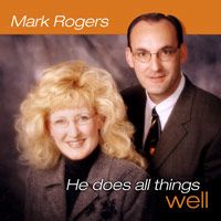 He Does All Things Well by Mark & Liz Rogers 