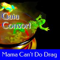 Mama Can't Do drag by Gaia Consort