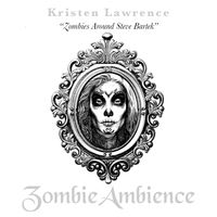 Zombie Ambience (Zombies Around Steve Bartek Version) by Kristen Lawrence