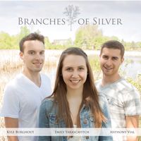 Branches of Silver - EP by Kyle Burghout, Emily Yarascavitch, Anthony Vial