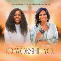 To Worship You by Angela Moss Poole, Onos Ariyo