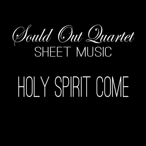 Holy Spirit Come Sheet Music - Soul'd Out Quartet