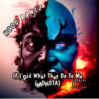 If I Did What They Do To Me (Monsta) by Hood Rawlz