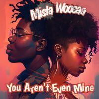 You're Not Even Mine by Mista Woosaa